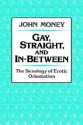 Gay, Straight, and In-Between: The Sexology of Erotic Orientation - John Money