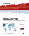 Visualize This: The Flowing Data Guide to Design, Visualization, and Statistics - Nathan Yau