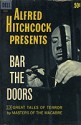 Alfred Hitchcock Presents: Bar The Doors - H.G. Wells, Martin Armstrong, Alexander Woollcott, Alfred Hitchcock, Ambrose Bierce, Francis Marion Crawford, August Derleth, DuBose Heyward, Peter Fleming, Samuel Hopkins Adams, Wilbur Daniel Steele, Margaret Irwin, Alfred Noyes, McKnight Malmar