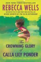 The Crowning Glory of Calla Lily Ponder: A Novel - Rebecca Wells