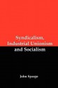 Syndicalism, Industrial Unionism and Socialism - John Spargo