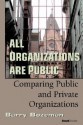 All Organizations Are Public: Comparing Public And Private Organizations - Barry Bozeman