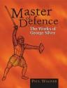 Master Of Defence: The Works of George Silver - Paul Wagner