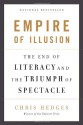 Empire of Illusion: The End of Literacy and the Triumph of Spectacle - Chris Hedges