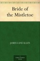 Bride of the Mistletoe (免费公版书) - James Lane Allen, J. M. (James Macmullen) Rigg