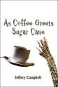 As Coffee Greets Sugar Cane - Jeffery Campbell