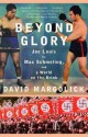 Beyond Glory: Joe Louis vs. Max Schmeling, and a World on the Brink - David Margolick