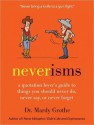 Neverisms: A Quotation Lover's Guide to Things You Should Never Do, Never Say, or Never Forget - Mardy Grothe