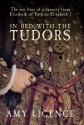 In Bed with the Tudors: The Sex Lives of a Dynasty from Elizabeth of York to Elizabeth I - Amy Licence