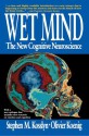 Wet Mind: The New Cognitive Neuroscience - Stephen M. Kosslyn