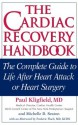 The Cardiac Recovery Handbook: The Complete Guide to Life After Heart Attack or Heart Surgery - Paul Kligfield