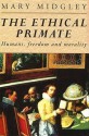 The Ethical Primate: Humans, Freedom and Morality - Mary Midgley