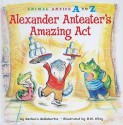 Alexander Anteater's Amazing Act - Barbara deRubertis, R.W. Alley