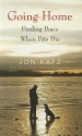 Going Home: Finding Peace When Pets Die - Jon Katz