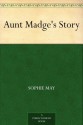 Aunt Madge's Story - Sophie May