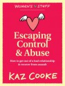 Escaping Control & Abuse: How to Get Out of a Bad Relationship and Recover from Assault - Kaz Cooke