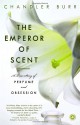 The Emperor of Scent: A True Story of Perfume and Obsession - Chandler Burr