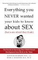 Everything You Never Wanted Your Kids to Know About Sex (But Were Afraid They'd Ask): The Secrets to Surviving Your Child's Sexual Development from Birth to the Teens - Justin Richardson, Mark A. Schuster