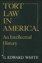 Tort Law in America: An Intellectual History - G. Edward White