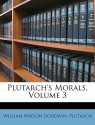 Plutarch's Morals, Volume 3 - William Watson Goodwin, Plutarch