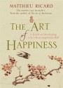 The Art of Happiness: A Guide to Developing Life's Most Important Skill - Matthieu Ricard