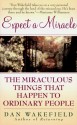 Expect a Miracle: The Miraculous Things That Happen to Ordinary People - Dan Wakefield