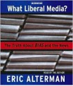 What Liberal Media?: The Truth about Bias and the News - Eric Alterman