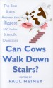 Can Cows Walk Down Stairs?: The Best Brains Answer The Biggest And Smallest Scientific Questions - Paul Heiney