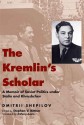 The Kremlin's Scholar: A Memoir of Soviet Politics Under Stalin and Khrushchev - Dmitrii Shepilov, Stephen V. Bittner, Anthony Austin