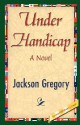 Under Handicap - Jackson Gregory