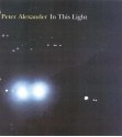 Peter Alexander: In This Light - Dave Hickey, Peter Alexander, Naomi Vine