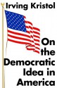 On the Democratic Idea in America - Irving Kristol