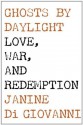 Ghosts by Daylight Love, War, and Redemption - Janine Di Giovanni