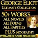 GEORGE ELIOT COMPLETE WORKS ULTIMATE COLLECTION - All Books, Novels, Classics, Essays, Poetry including Middlemarch, Adam Bede, Daniel Deronda, Romola, Silas Marner, Mill on the Floss PLUS BIOGRAPHY - George Eliot, Darryl Marks, George Willis Cooke, John Crombie Brown