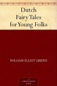 Dutch Fairy Tales for Young Folks - William Elliot Griffis