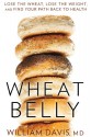 Wheat Belly: Lose the Wheat, Lose the Weight, and Find Your Path Back to Health - William Davis