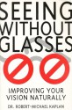 Seeing Without Glasses: Improving Your Vision Naturally - Robert M. Kaplan