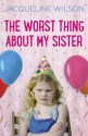 The Worst Thing About My Sister - Jacqueline Wilson, Nick Sharratt