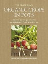 Organic Crops In Pots: How To Grow Your Own Fruit, Vegetables And Herbs - Deborah Schneebeli-Morrell