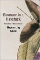 Dinosaur in a Haystack: Reflections in Natural History - Stephen Jay Gould