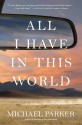 All I Have in the World - Michael Parker