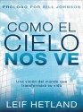 Como El Cielo Nos Ve: Una Vision del Mundo Que Transformara Su Vida - Leif Hetland