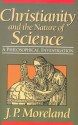 Christianity and the Nature of Science: A Philosophical Investigation - J.P. Moreland