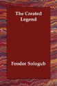 The Created Legend - Fyodor Sologub