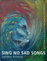 Sing No Sad Songs: Losing a Daughter to Cancer - Sandra Arnold