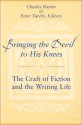 Bringing the Devil to His Knees: The Craft of Fiction and the Writing Life - Charles Baxter, Peter Turchi