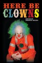 Here Be Clowns - Dorothy Davies, Michael Bailey, Julie R. Kendrick, Alyn Day, Lisamarie Lamb, Mark Anthony Crittenden