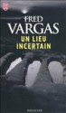 Un lieu incertain - Fred Vargas