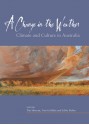 A Change in the Weather: Climate and Culture in Australia - Tim Sherratt, Tom Griffiths, Libby Robin