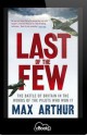 Last of the Few: The Battle of Britain in the Words of the Pilots Who Won It - Max Arthur